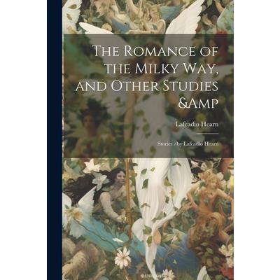 The Romance of the Milky Way, and Other Studies & Stories /by Lafcadio Hearn