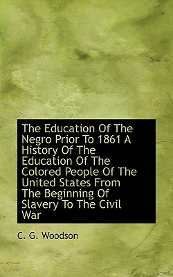 The Education of the Negro Prior to 1861 a History of the Education of the Colored People of the Uni