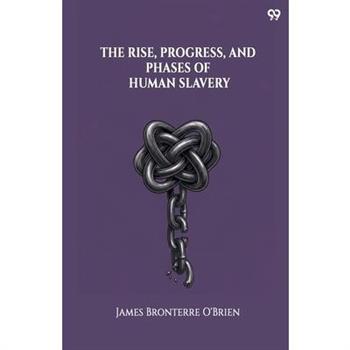 The Rise, Progress, And Phases Of Human Slavery
