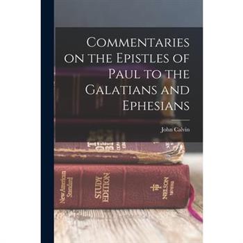 Commentaries on the Epistles of Paul to the Galatians and Ephesians