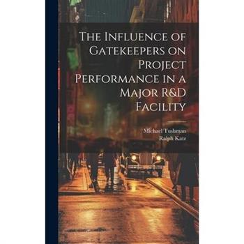 The Influence of Gatekeepers on Project Performance in a Major R&D Facility