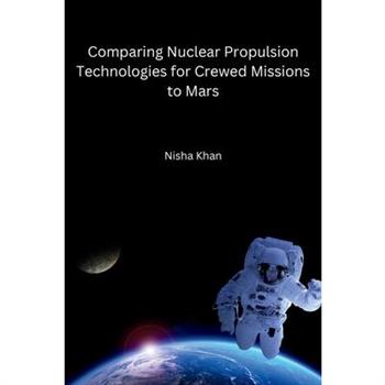 Comparing Nuclear Propulsion Technologies for Crewed Missions to Mars