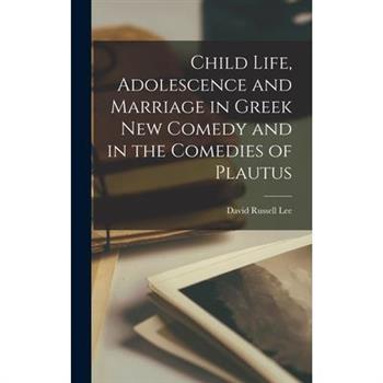 Child Life, Adolescence and Marriage in Greek New Comedy and in the Comedies of Plautus