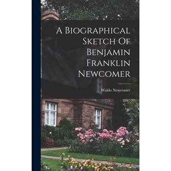 A Biographical Sketch Of Benjamin Franklin Newcomer