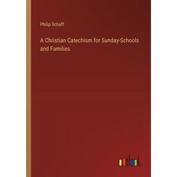 A Christian Catechism for Sunday-Schools and Families