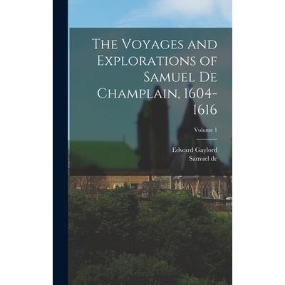 The Voyages and Explorations of Samuel De Champlain, 1604-1616; Volume 1