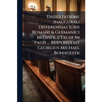 Dissertatione Inaugurali Differentias Iuris Romani & Germanici In Opifice Exule In Pagis ... Respondebit Georgius Michael Bonhoefer