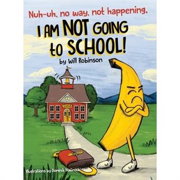 Nuh-uh, no way, not happening, I AM NOT GOING TO SCHOOL!