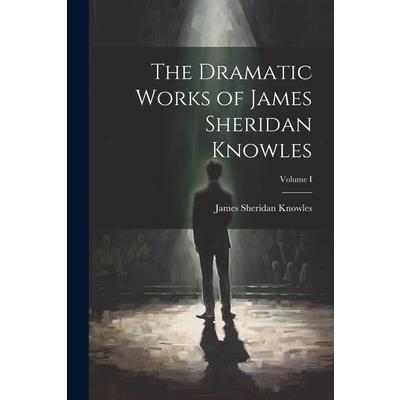 The Dramatic Works of James Sheridan Knowles; Volume I