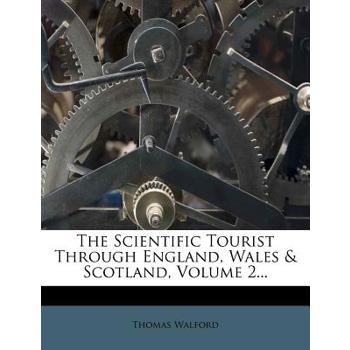 The Scientific Tourist Through England, Wales & Scotland, Volume 2...