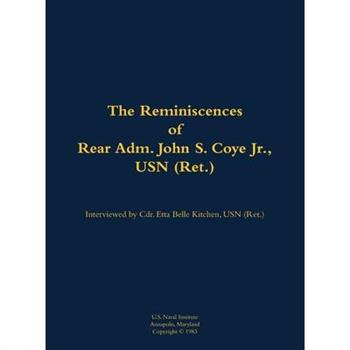 Reminiscences of Rear Adm. John S. Coye Jr., USN (Ret.)