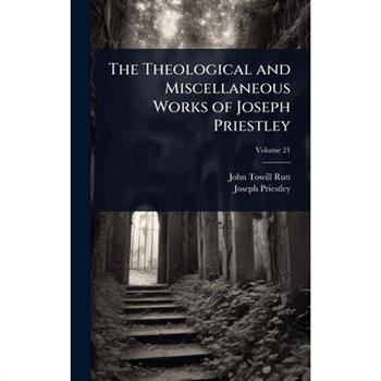 The Theological and Miscellaneous Works of Joseph Priestley