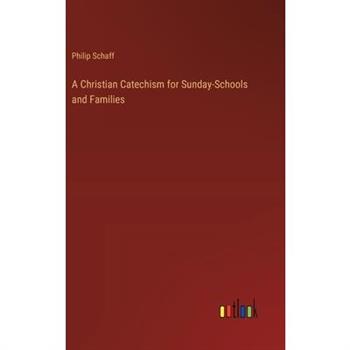A Christian Catechism for Sunday-Schools and Families