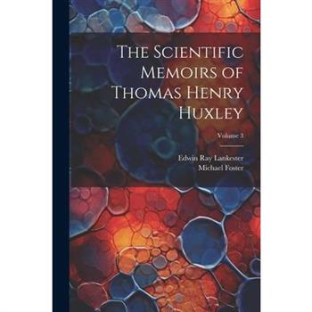 The Scientific Memoirs of Thomas Henry Huxley; Volume 3