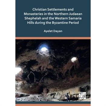 Christian Settlements and Monasteries in the Northern Judaean Shephelah and the Western Samaria Hills During the Byzantine Period
