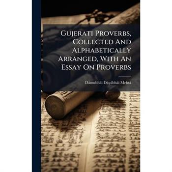 Gujerati Proverbs, Collected And Alphabetically Arranged, With An Essay On Proverbs