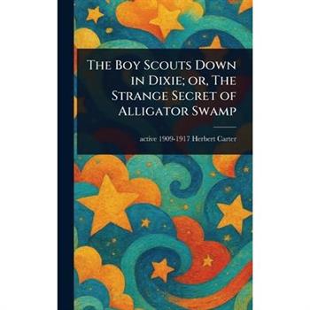 The Boy Scouts Down in Dixie; or, The Strange Secret of Alligator Swamp
