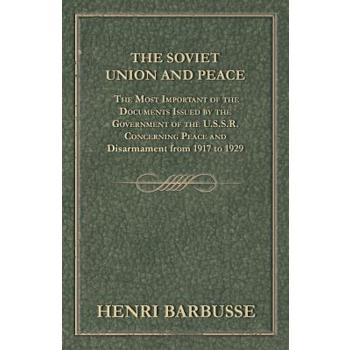 The Soviet Union and Peace - The Most Important of the Documents Issued by the Government of the U.S.S.R. Concerning Peace and Disarmament from 1917 T