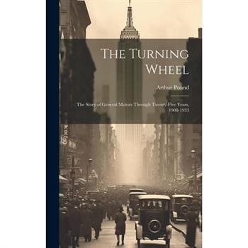 The Turning Wheel; the Story of General Motors Through Twenty-five Years, 1908-1933