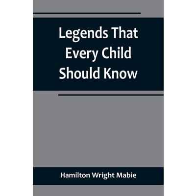 Legends That Every Child Should Know; a Selection of the Great Legends of All Times for Young People