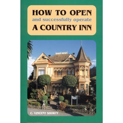 How to Open (and Successfully Operate) a Country Inn (Revised)