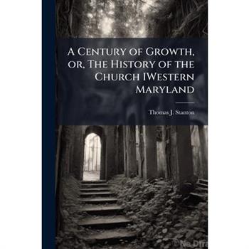 A Century of Growth, or, The History of the Church IWestern Maryland