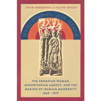 The Armenian Woman, Minoritarian Agency, and the Making of Iranian Modernity, 1860-1979