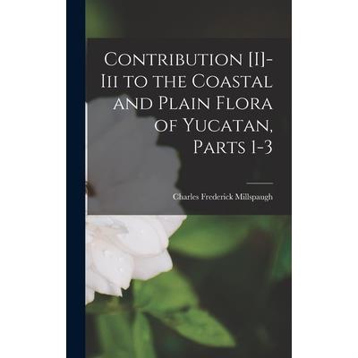 Contribution [I]-Iii to the Coastal and Plain Flora of Yucatan, Parts 1-3