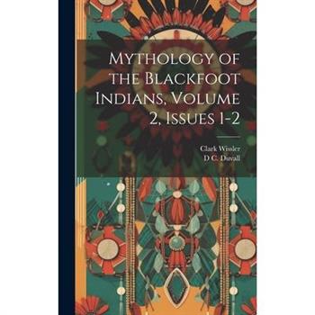 Mythology of the Blackfoot Indians, Volume 2, issues 1-2