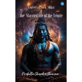 Universal Lord Shiva & the Married Life of the Trinity.