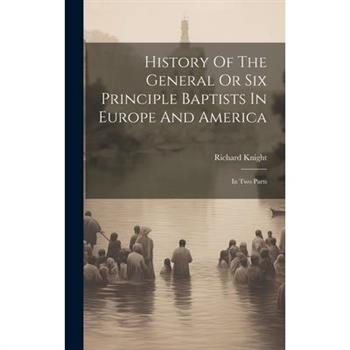 History Of The General Or Six Principle Baptists In Europe And America