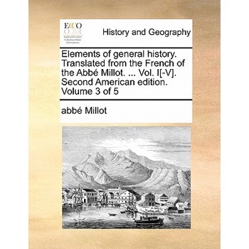 Elements of General History. Translated from the French of the ABBE Millot. ... Vol. I[-V]. Second American Edition. Volume 3 of 5