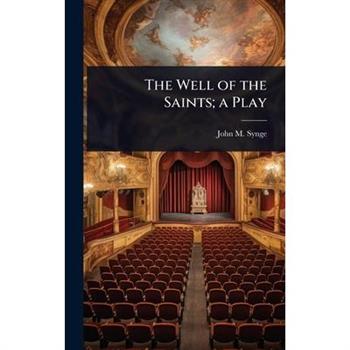 The Well of the Saints; a Play The Well of the Saints; a Play