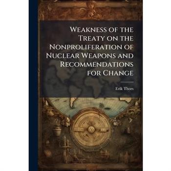 Weakness of the Treaty on the Nonproliferation of Nuclear Weapons and Recommendations for Change