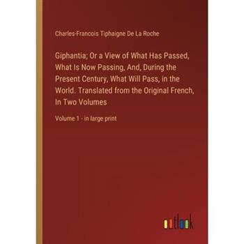 Giphantia; Or a View of What Has Passed, What Is Now Passing, And, During the Present Century, What Will Pass, in the World. Translated from the Original French, In Two Volumes