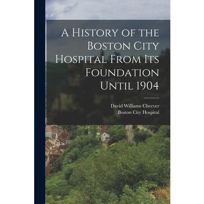 A History of the Boston City Hospital From Its Foundation Until 1904