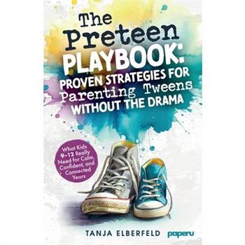 The Preteen Playbook - Proven Strategies for Parenting Tweens Without the Drama