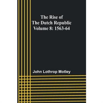 The Rise of the Dutch Republic - Volume 8