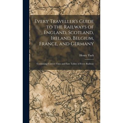 Every Traveller’s Guide to the Railways of England, Scotland, Ireland, Belgium, France, and Germany