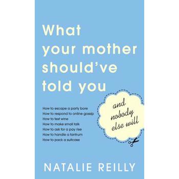 What Your Mother Should’ve Told You and Nobody Else Will