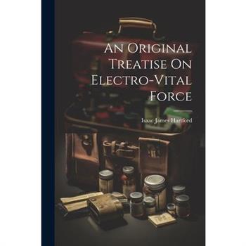 An Original Treatise On Electro-Vital Force