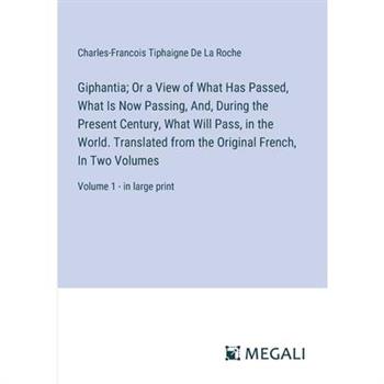 Giphantia; Or a View of What Has Passed, What Is Now Passing, And, During the Present Century, What Will Pass, in the World. Translated from the Original French, In Two Volumes