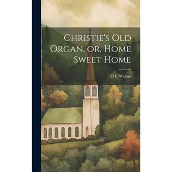 Christie's old Organ, or, Home Sweet Home