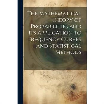 The Mathematical Theory of Probabilities and Its Application to Frequency Curves and Statistical Methods