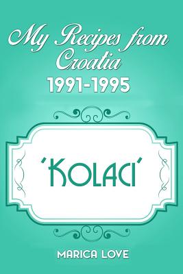 My Recipes from Croatia 1991-1995 ’Kolaci’