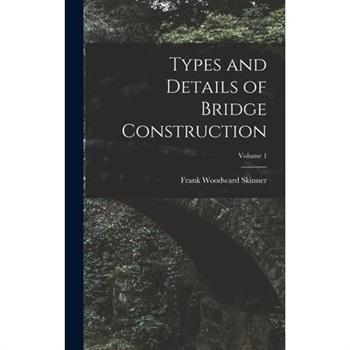Types and Details of Bridge Construction; Volume 1