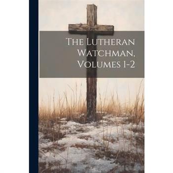 The Lutheran Watchman, Volumes 1-2