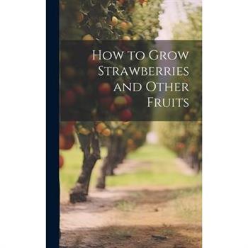 How to Grow Strawberries and Other Fruits