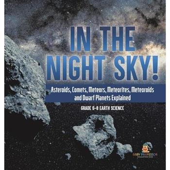 In the Night Sky! Asteroids, Comets, Meteors, Meteorites, Meteoroids and Dwarf Planets Explained Grade 6-8 Earth Science