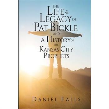 The Life and Legacy of Pat Bickle and a History of the Kansas City Prophets